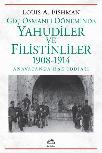 Louis A. FishmanOsmanli TarihiGeç Osmanlı Döneminde Yahudiler ve Filistinliler 1908 - 1914 Anavatanda Hak İddiası