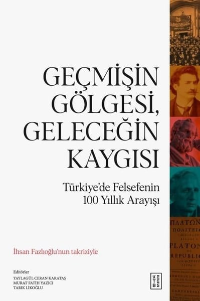 KolektifSosyoloji KitaplarıGeçmişin Gölgesi Geleceğin Kaygısı - Türkiye'de Felsefenin 100 Yıllık Arayışı