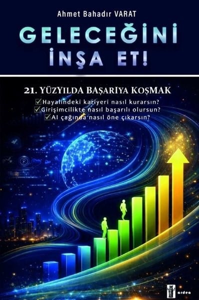 Ahmet Bahadır VaratBücher zur persönlichen EntwicklungGeleceğini İnşa Et! 21. Yüzyılda Başarıya Koşmak