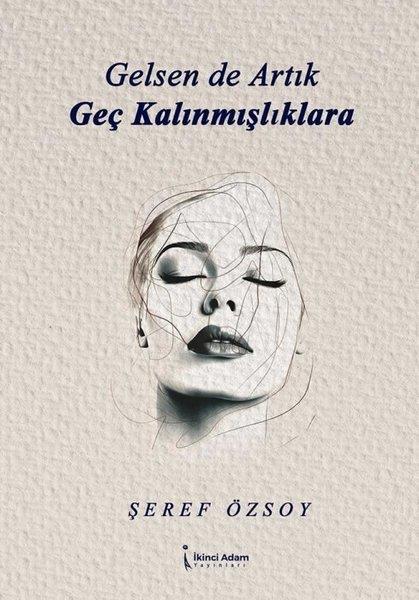Şeref ÖzsoyTürk ŞiiriGelsen de Artık Geç Kalmışlıklara