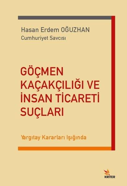 Hasan Erdem OğuzhanHukuk Üzerine KitaplarGöçmen Kaçakçılığı ve İnsan Ticareti Suçları - Yargıtay Kararları Işığında
