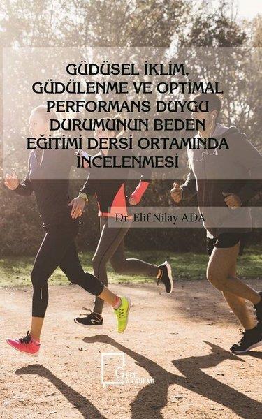 Elif Nilay AdaAkademik KitaplarGüdüsel İklim Güdülenme ve Optimal Performans Duygu Durumunun Beden Eğitimi Dersi Ortamında İncelenm