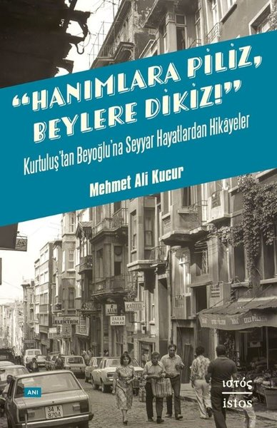 Mehmet Ali KucurTürk RomaniHanımlara Piliz Beylere Dikiz! Kurtuluş'tan Beyoğlu'na Seyyar Hayatlardan Hikayeler