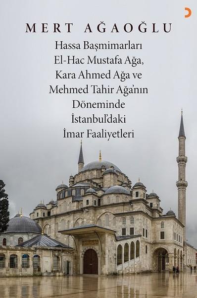 Mert AğaoğluForschung, Analyse und TheoriebücherHassa Baş Mimarları El-Hac Mustafa Ağa, Kara Ahmet Ağa ve Mehmed Tahir Ağa’nın Döneminde İstanbul’daki İmar Faaliyetleri