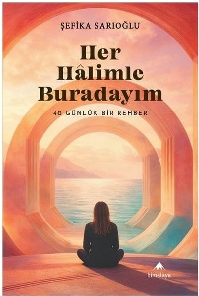 Şefika SarıoğluKişisel Gelişim KitaplarıHer Halimle Buradayım - 40 Günlük Bir Rehber