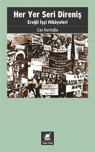 Can KartoğluYakın Tarih KitaplarıHer Yer Seri Direniş - Ereğli İşçi Hikayeleri