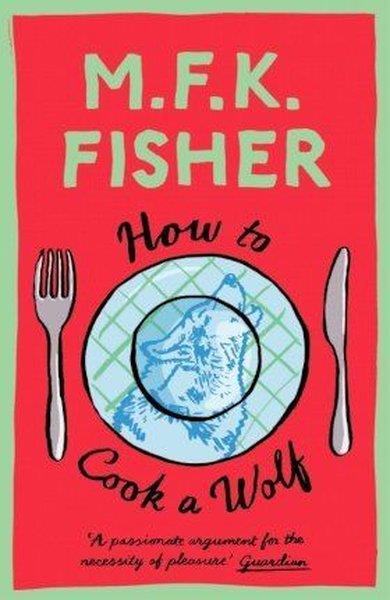 M. F. K. FisherFoodHow to Cook a Wolf