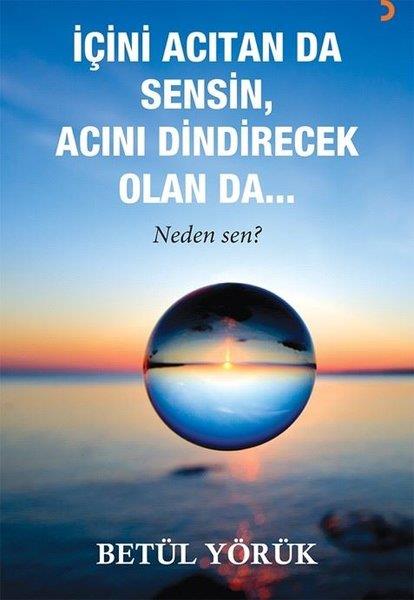 Betül YörükBaşvuru Kitaplarıİçini Acıtan Da Sensin, Acını Dindirecek Olan Da…