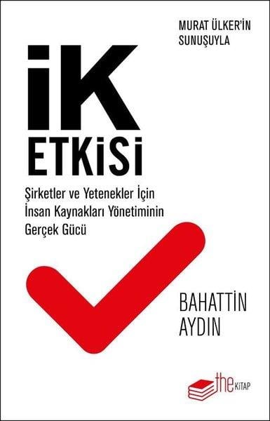 Bahattin AydınYönetim / İş Geliştirme / KaliteİK Etkisi - Şirketler ve Yetenekler için İnsan Kaynakları Yönetiminin Gerçek Gücü