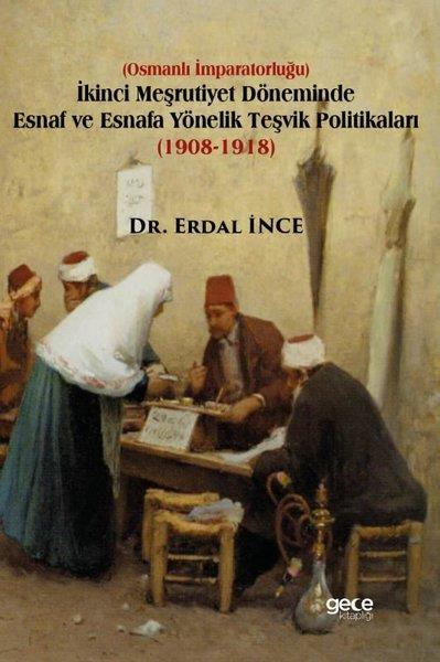 Erdal İnceOsmanli Tarihiİkinci Meşrutiyet Döneminde Esnaf ve Esnafa Yönelik Teşvik Politikaları (1908 - 1918)