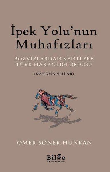 Ömer Soner HunkanAraştırma - İncelemeİpek Yolu'nun Muhafızları: Bozkırlardan Kentlere Türk Hakanlığı Ordusu-Karahanlılar