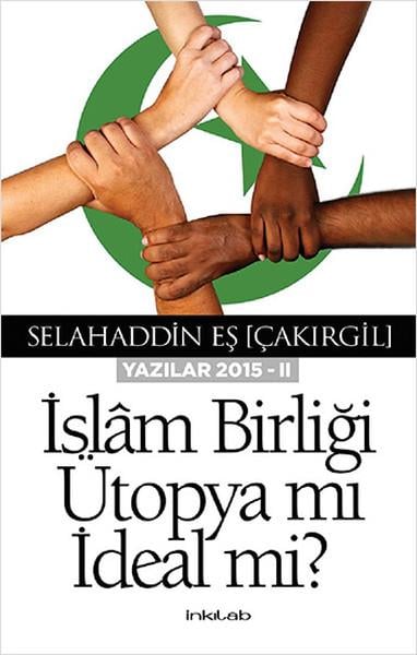 Selahaddin Eş ÇakırgilAraştırma & İnceleme ve Referans Kitaplarıİslam Birliği Ütopya mı İdeal mi? - Yazılar 2015 - 2