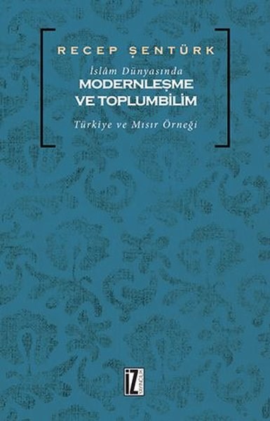 Recep ŞentürkSosyoloji Kitaplarıİslam Dünyasında Modernleşme ve Toplumbilim: Türkiye ve Mısır Örneği