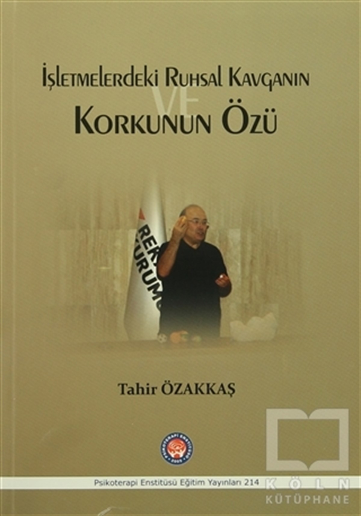 Tahir ÖzakkaşGenel Psikolojiİşletmelerdeki Ruhsal Kavganın ve Korkunun Özü