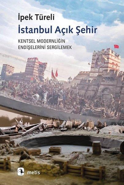 İpek TüreliKentleşme ve Modernleşme Kitaplarıİstanbul Açık Şehir - Kentsel Modernitenin Endişelerini Sergilemek