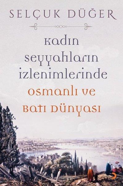 Selçuk DüğerForschung, Analyse und TheoriebücherKadın Seyyahların İzlenimlerinde Osmanlı ve Batı Dünyası