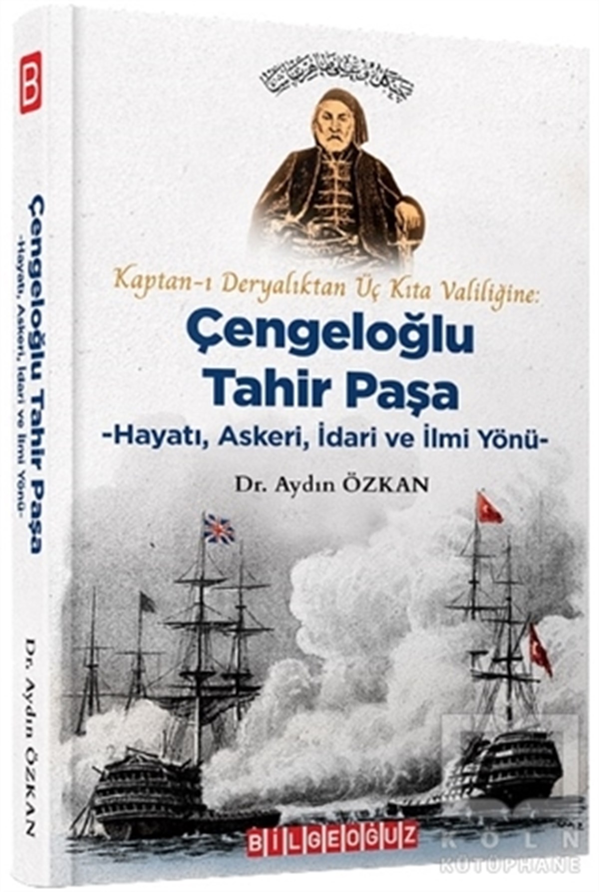 Aydın ÖzkanAraştırma - İncelemeKaptan-ı Deryalıktan Üç Kıta Valiliğine: Çengeloğlu Tahir Paşa