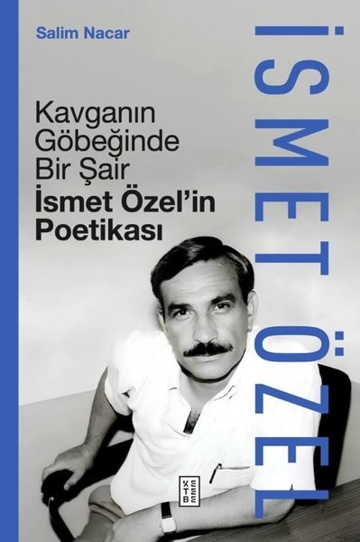Salim NacarTarihi Biyografi ve Otobiyografi KitaplarıKavganın Göbeğinde Bir Şair - İsmet Özel'in Poetikası