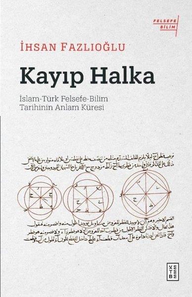 İhsan FazlıoğluFelsefe BilimiKayıp Halka: İslam - Türk Felsefe - Bilim Tarihinin Anlam Küresi