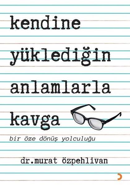 Murat ÖzpehlivanBücher zur persönlichen EntwicklungKendine Yüklediğin Anlamlarla Kavga - Bir Öze Dönüş Yolculuğu