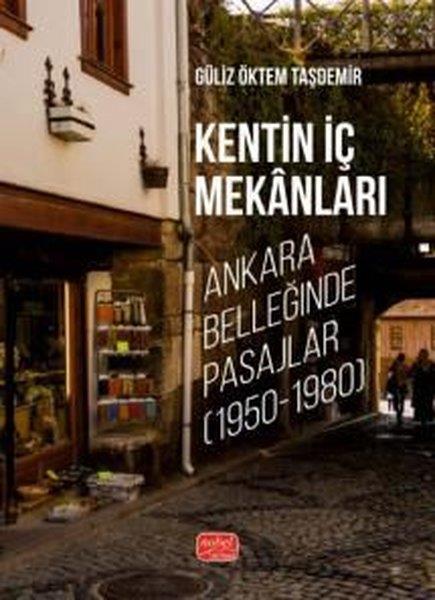 Güliz Öktem TaşdemirDigerKentin İç Mekanları - Ankara Belleğinde Pasajlar (1950 - 1980)