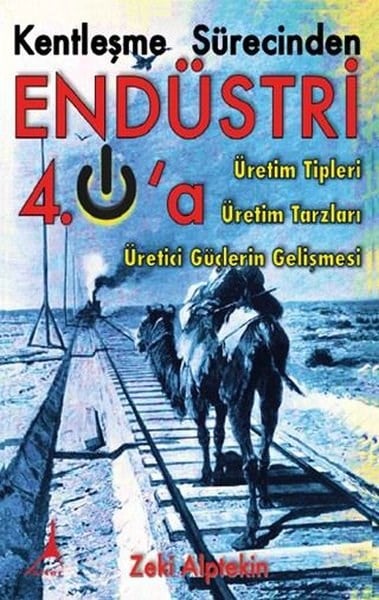 Zeki AlptekinWirtschaftsbücherKentleşme Sürecinden Endüstri 4.0'a - Üretim Tipleri Üretim Tarzları Üretici Güçlerin Gelişmesi