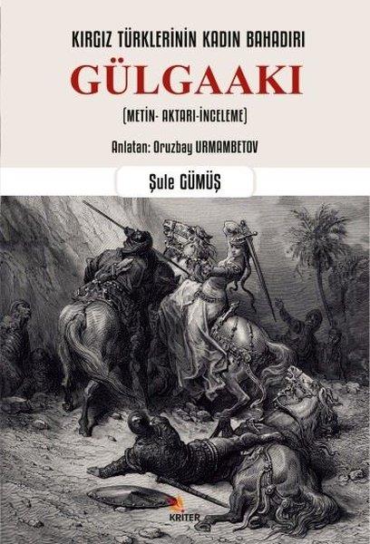 Şule GümüşTürkische WissenschaftsbücherKırgız Türklerinin Kadın Bahadırı: Gülgaakı
