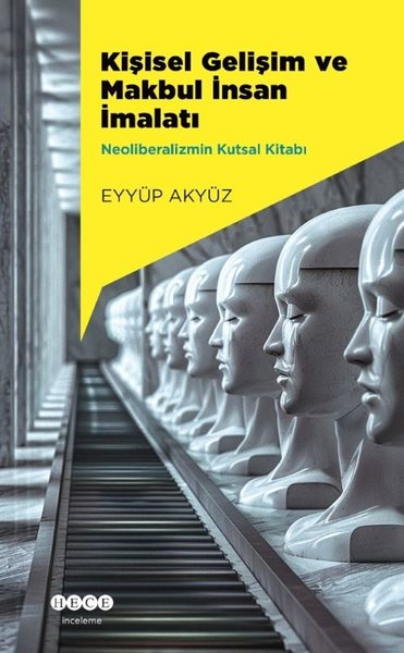 Eyyüp AkyüzBücher zur persönlichen EntwicklungKişisel Gelişim ve Makbul İnsan İmalatı - Neoliberalizmin Kutsal Kitabı