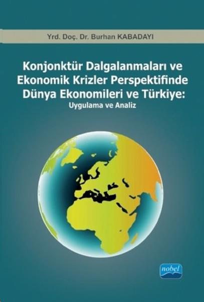 Burhan KabadayıAkademischKonjonktür Dalgalanmaları ve Ekonomik Krizler Perspektifinde Dünya Ekonomileri ve Türkiye: Uygulama ve Analiz