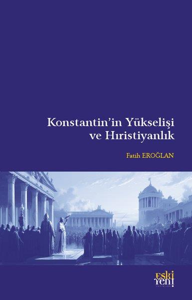 Fatih EroğlanHristiyanlikKonstantin'in Yükselişi ve Hıristiyanlık