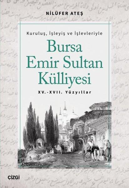 Nilüfer AteşOsmanli TarihiKuruluş İşleyiş ve İşlevleriyle Bursa Emir Sultan Külliyesi - 15 ve 17.Yüzyıllar