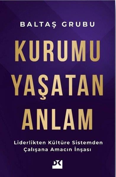 Acar BaltaşYönetim / İş Geliştirme / KaliteKurumu Yaşatan Anlam - Liderlikten Kültüre Sistemden Çalışana Amacın İnşası