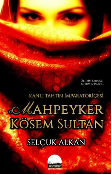 Selçuk Alkanhistorische RomaneKanlı Tahtın İmparatoriçesi Mahpeyker Kösem Sultan