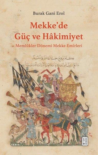 Burak Gani ErolOsmanli TarihiMekke'de Güç ve Hakimiyet - Memlükler Dönemi Mekke Emirleri