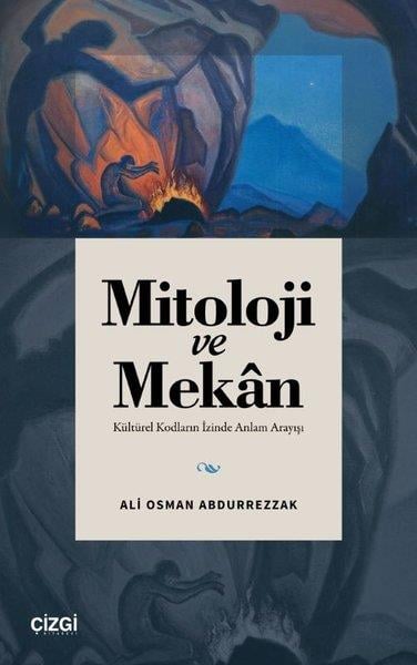 Ali Osman AbdurrezzakMitoloji EfsaneMitoloji ve Mekan-Kültürel Kodların İzinde Anlam Arayışı
