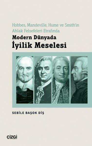 Sebile Başok DişFelsefe BilimiModern Dünyada İyilik Meselesi - Hobbes, Mandeville, Hume ve Smith'in Ahlak Felsefeleri Etrafında
