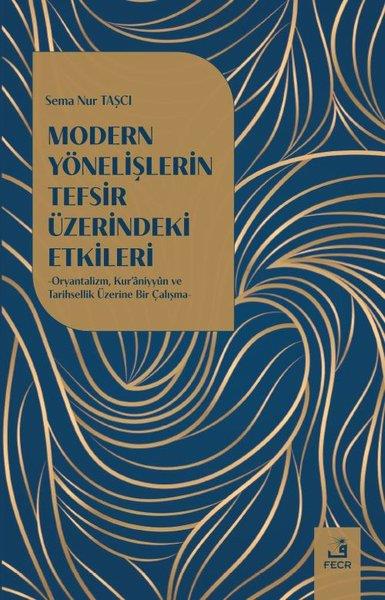 Sema Nur Taşçıİslami KitaplarModern Yönelişlerin Tefsir Üzerindeki Etkileri - Oryantalizm, Kur'aniyyun ve Tarihsellik Üzerine Bir