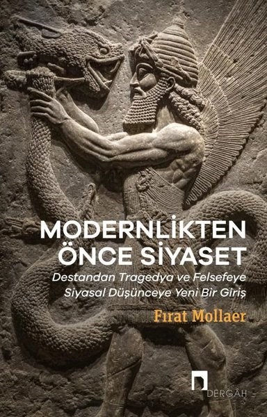 Fırat MollaerFelsefe BilimiModernlikten Önce Siyaset: Destandan Tragedya ve Felsefeye Siyasal Düşünceye Yeni Bir Giriş