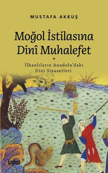 Mustafa Akkuştürkische GeschichtsstudienMoğol İstilasına Dini Muhalefet: İlhanlıların Anadolu'daki Dini Siyasetleri