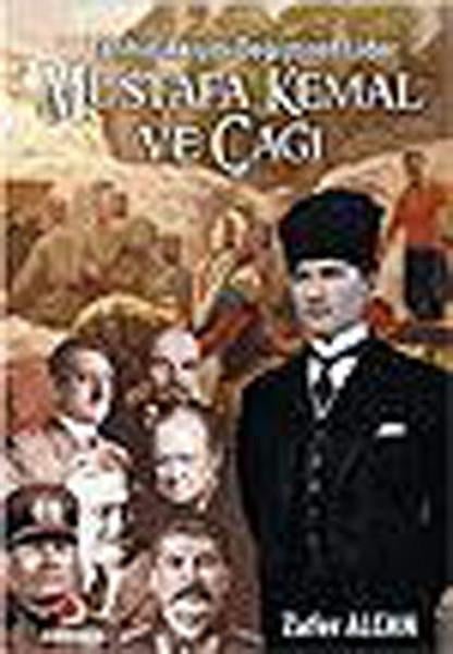 Zafer AlcanYakın Tarih KitaplarıMustafa Kemal ve Çağı - Tarihin Akışını Değiştiren Lider