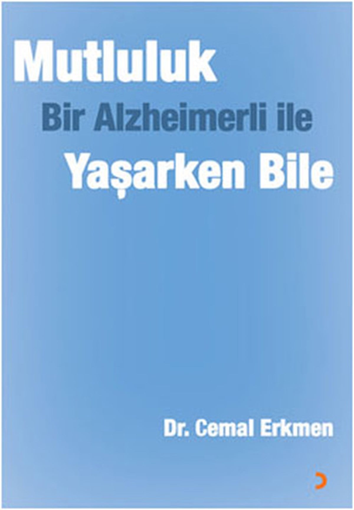 Cemal ErkmenMemoiren & Brief & TagebuchMutluluk Bir Alzheimerli ile Yaşarken Bile