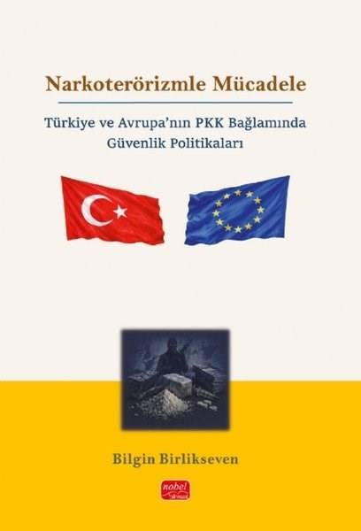 Bilgin BirliksevenDünya Siyaseti ve PolitikasıNarkoterörizmle Mücadele - Türkiye ve Avrupa'nın PKK Bağlamında Güvenlik Politikaları