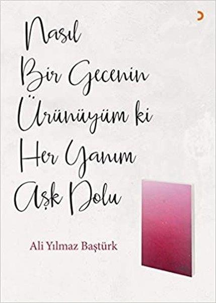 Ali Yılmaz BaştürkMemoiren & Brief & TagebuchNasıl Bir Gecenin Ürünüyüm ki Her Yanım Aşk Dolu