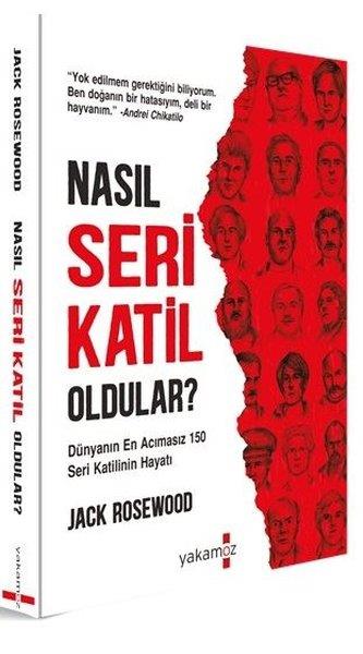 Jack RosewoodPsikoloji KitaplarıNasıl Seri Katil Oldular ? - Dünyanın En Acımasız 150 Seri Katilinin Hayatı