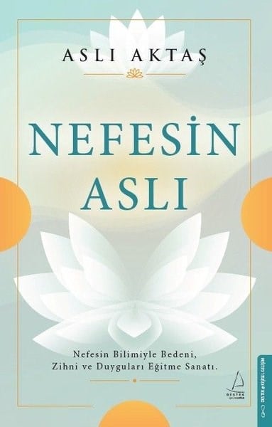 Aslı AktaşKişisel Gelişim KitaplarıNefesin Aslı-Nefesin Bilimiyle Bedeni Zihni ve Duyguları Eğitme Sanatı