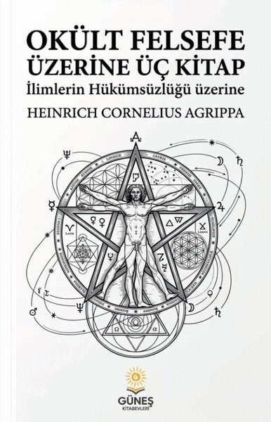 Heinrich Cornelius Agrippa von NettesheimFelsefe BilimiOkült Felsefe Üzerine Üç Kitap - İlimlerin Hükümsüzlüğü Üzerine