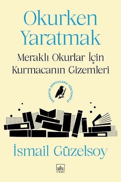 İsmail GüzelsoyEleştiri & Kuram & İnceleme KitaplarıOkurken Yaratmak: Meraklı Okurlar İçin Kurmacanın Gizemleri