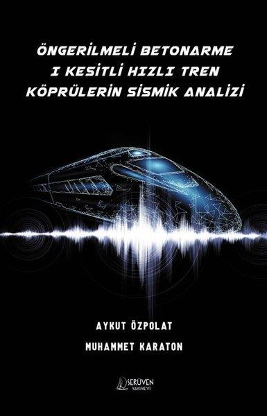 Aykut ÖzpolatEğitimÖngerilmeli Betonarme 1 Kesitli Hızlı Tren Köprülerin Sismik Analizi