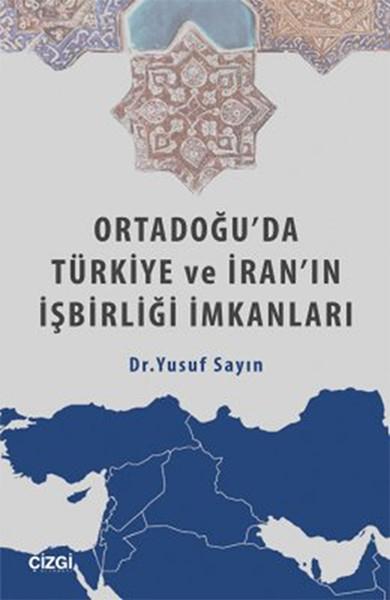 Yusuf SayınUluslararası İlişkiler ve Dış Politika KitaplarıOrtadoğu'da Türkiye ve İran'ın İşbirliği İmkanları