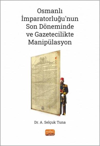 A. Selçuk TunaOsmanli TarihiOsmanlı İmparatorluğu'nun Son Döneminde ve Gazetecilikte Manipülasyon